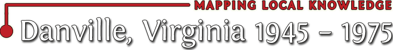 Mapping Local Knowledge: Danville, Virginia 1945 - 1975